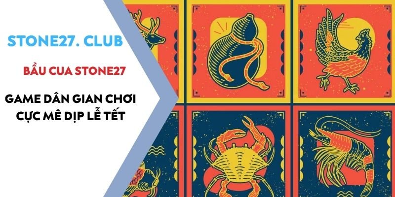 Bầu Cua Stone27 - Game dân gian chơi cực mê dịp lễ Tết