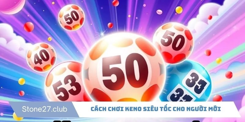 Cách chơi Keno siêu tốc cho người mới