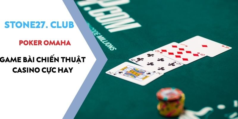 Poker Omaha là gì? Game bài chiến thuật casino cực hay
