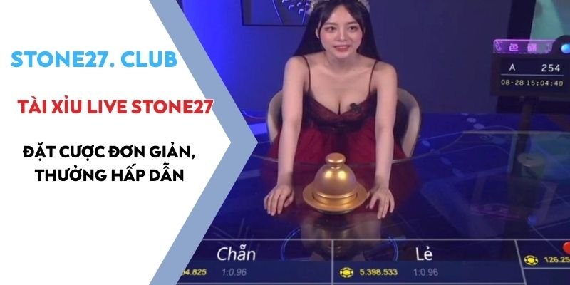 Tài xỉu live Stone27 - Đặt cược đơn giản, thưởng hấp dẫn