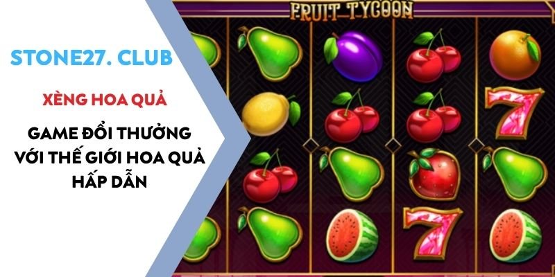 Xèng hoa quả - Game đổi thưởng với thế giới hoa quả hấp dẫn